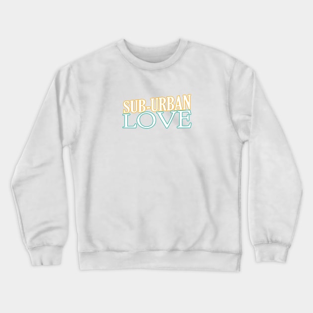 Suburban Love Crewneck Sweatshirt by kindacoolbutnotreally